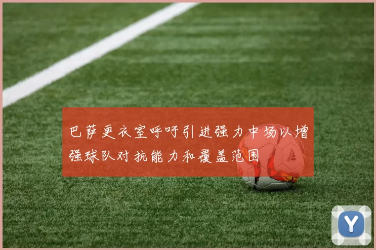 巴萨更衣室呼吁引进强力中场以增强球队对抗能力和覆盖范围
