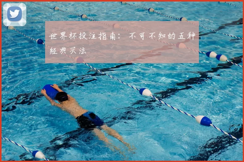 世界杯投注指南:不可不知的五种经典买法