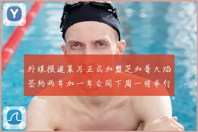 外媒报道莱万正式加盟芝加哥火焰签约两年加一年合同下周一将举行亮相仪式