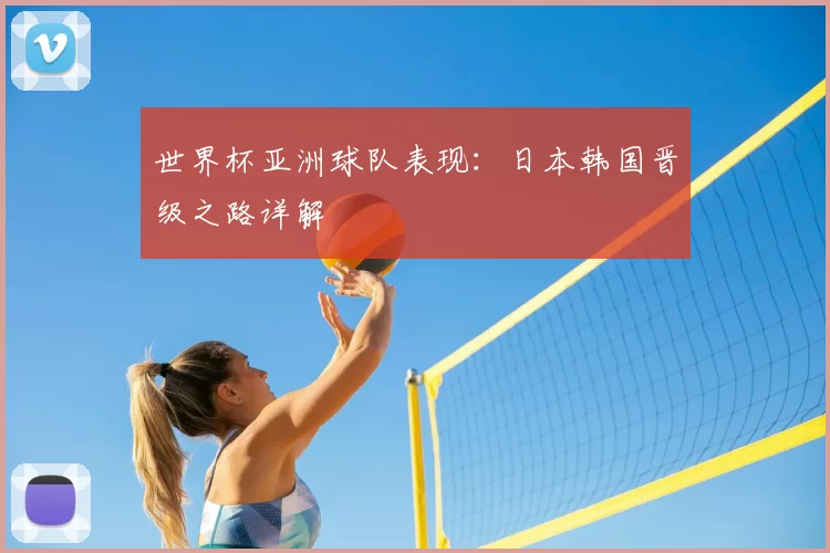 世界杯亚洲球队表现：日本韩国晋级之路详解