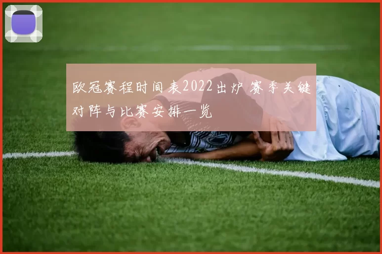 欧冠赛程时间表2022出炉 赛季关键对阵与比赛安排一览