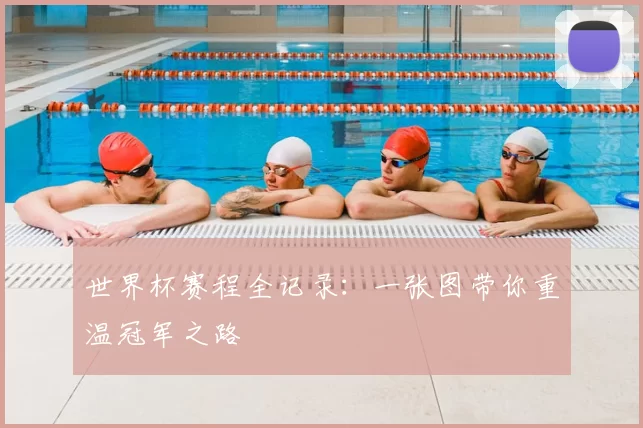 世界杯赛程全记录：一张图带你重温冠军之路