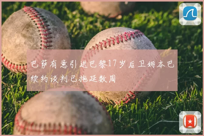 巴萨有意引进巴黎17岁后卫姆本巴续约谈判已拖延数周