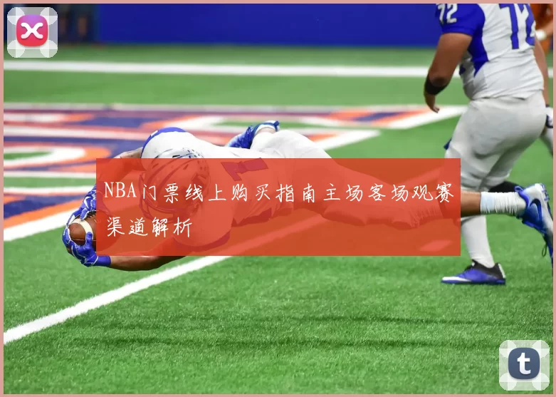 NBA门票线上购买指南主场客场观赛渠道解析