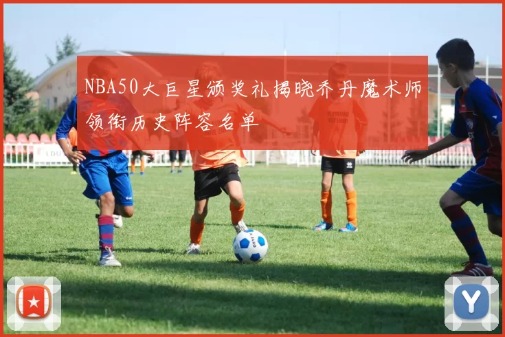 NBA50大巨星颁奖礼揭晓乔丹魔术师领衔历史阵容名单