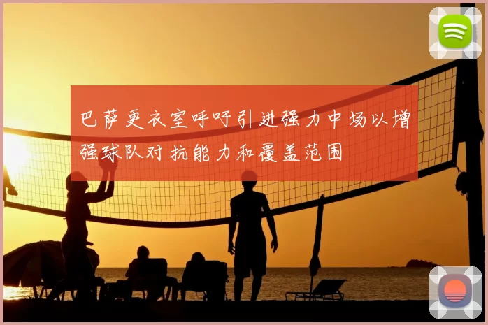 巴萨更衣室呼吁引进强力中场以增强球队对抗能力和覆盖范围