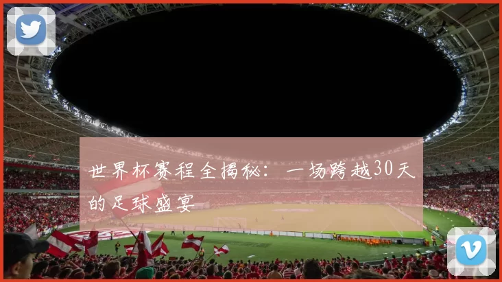 世界杯赛程全揭秘:一场跨越30天的足球盛宴