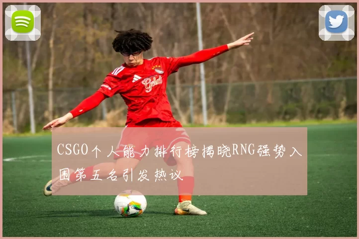 CSGO个人能力排行榜揭晓RNG强势入围第五名引发热议