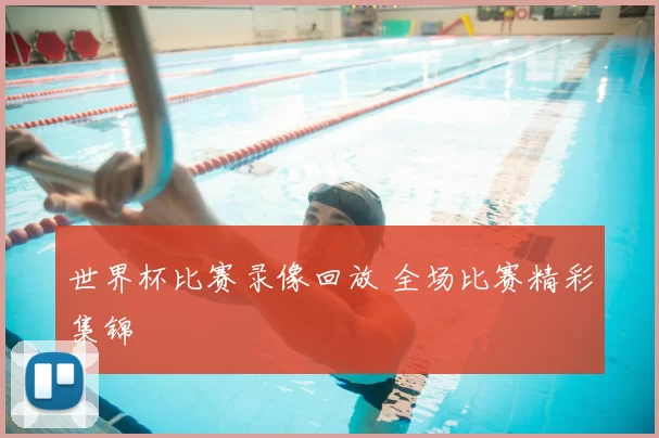 世界杯比赛录像回放 全场比赛精彩集锦