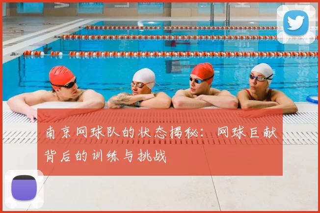 南京网球队的状态揭秘:网球巨献背后的训练与挑战