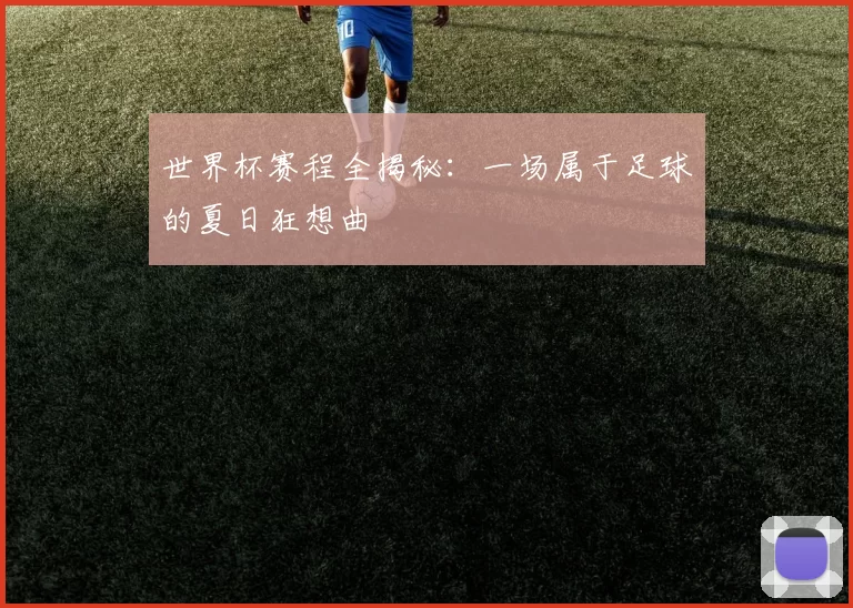 世界杯赛程全揭秘:一场属于足球的夏日狂想曲