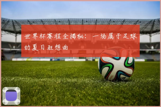 世界杯赛程全揭秘:一场属于足球的夏日狂想曲