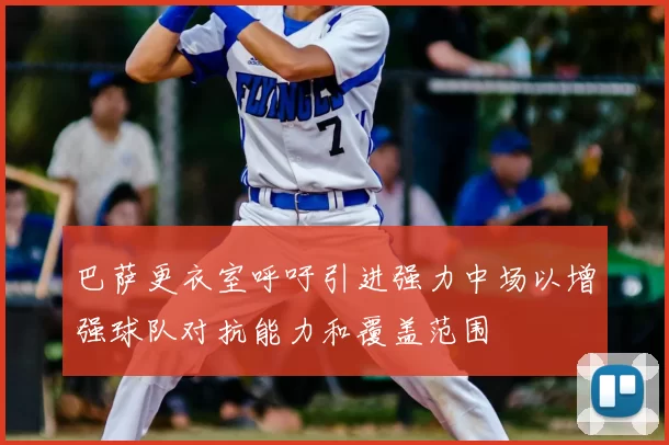 巴萨更衣室呼吁引进强力中场以增强球队对抗能力和覆盖范围