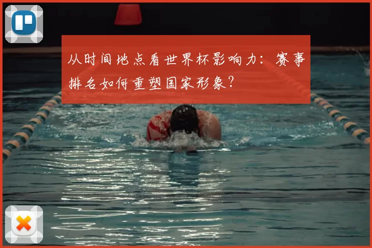 从时间地点看世界杯影响力:赛事排名如何重塑国家形象?
