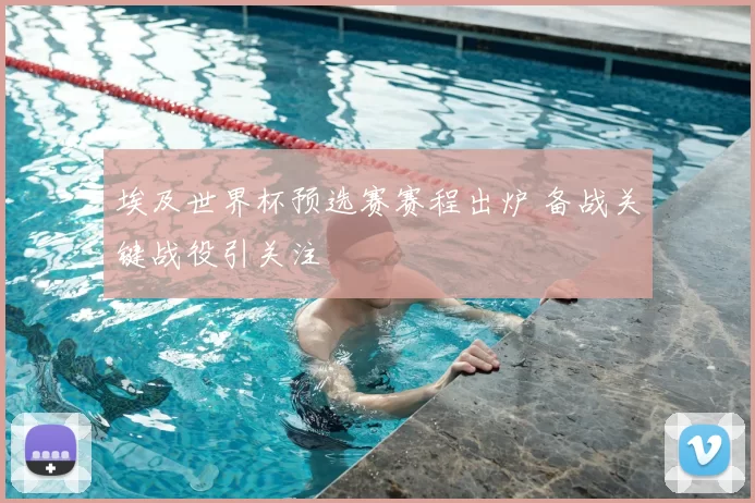埃及世界杯预选赛赛程出炉 备战关键战役引关注